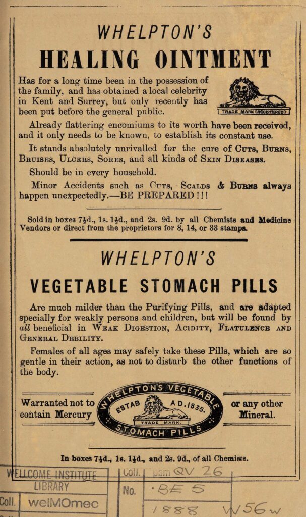 An old advertisement for "Whelpton's Healing Ointment" and "Whelpton's Vegetable Stomach Pills." The ad is divided into two sections. The top section promotes the Healing Ointment, stating it has been a family remedy for a long time and is now available to the public. It is described as unrivaled for treating cuts, burns, bruises, ulcers, sores, and various skin diseases. The ad emphasizes the importance of having it in every household to be prepared for minor accidents. The bottom section advertises the Vegetable Stomach Pills, which are described as milder than the Purifying Pills and suitable for weakly persons and children. These pills are beneficial for weak digestion, acidity, flatulence, and general debility. The ad assures that the pills are safe for females of all ages, being gentle in action. Both products are sold in various price ranges and are available from chemists and medicine vendors. The ad includes a trade mark with a lion emblem, warning against imitation, and confirming that the pills contain no mercury or any other mineral.