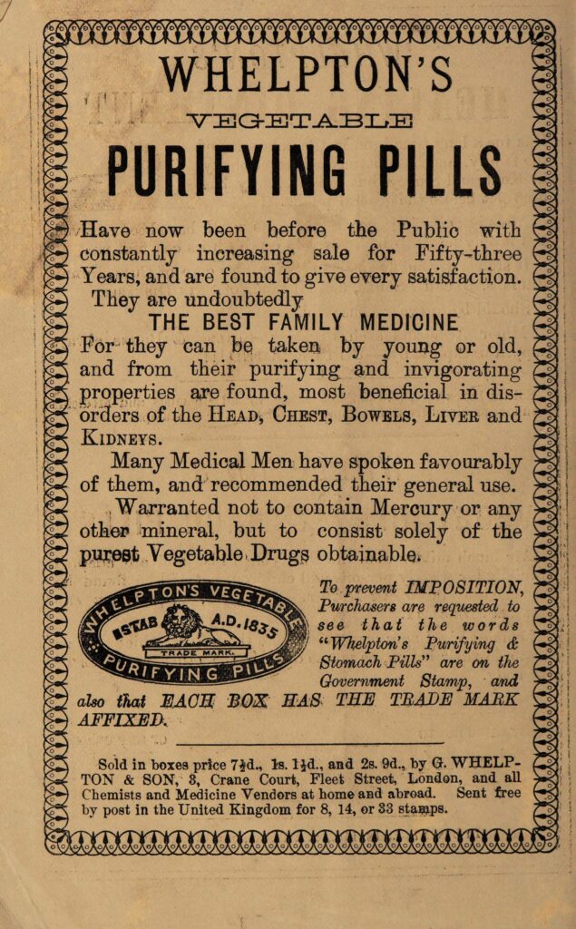 An old advertisement for "Whelpton's Vegetable Purifying Pills." The ad is bordered with a decorative design and promotes the pills as the "Best Family Medicine" that can be taken by young or old, particularly beneficial for disorders of the head, chest, bowels, liver, and kidneys. The pills are described as purely vegetable, free from mercury or any other mineral. The ad includes a caution against imitations, advising customers to ensure the words "Whelpton's Purifying & Stomach Pills" appear with a government stamp and that each box has a trade mark affixed. The pills are sold in various price ranges and are available from G. Whelpton & Son, London.